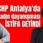 CHP Antalya'da kadın dayanışması istifa getirdi