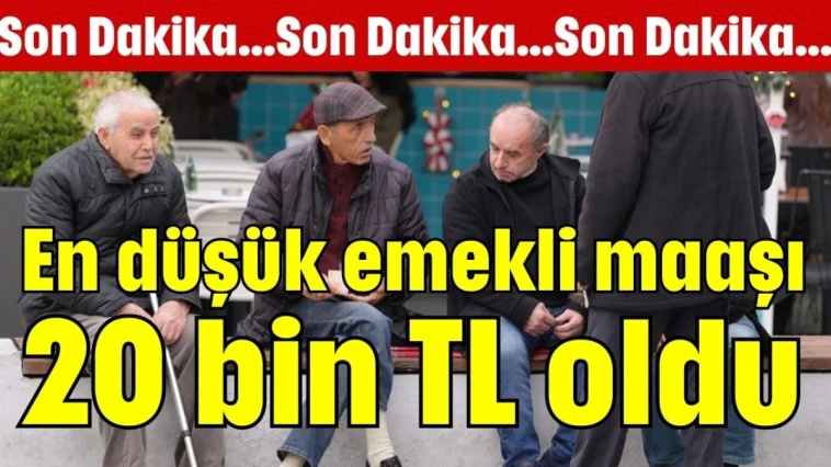 En düşük emekli maaşı 20 bin TL oldu