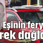 Eşinin feryadı yürek dağladı