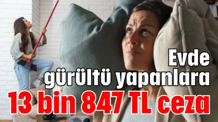 Evde gürültü yapanlara 13 bin 847 TL ceza