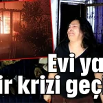 Evi yandı sinir krizi geçirdi