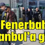 Fenerbahçe İstanbul'a gitti