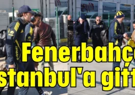 Fenerbahçe İstanbul'a gitti