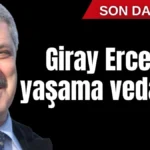 Giray Ercenk yaşama veda etti