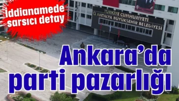 İddianamede sarsıcı detay: Ankara’da parti pazarlığı