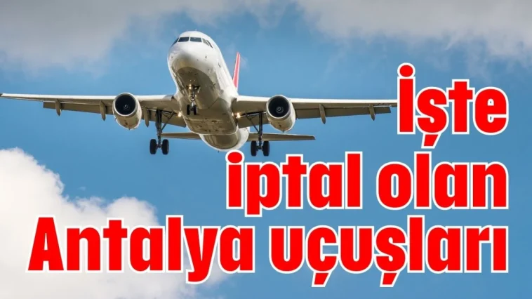 İşte iptal olan Antalya uçuşları