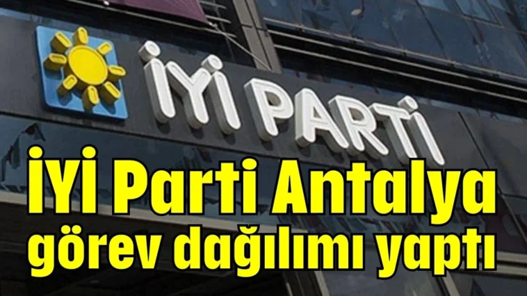 İYİ Parti Antalya görev dağılımı yaptı