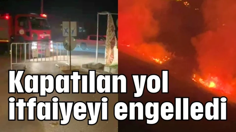Kapatılan yol itfaiyeyi engelledi
