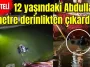 Korkuteli'nde 12 yaşındaki Abdullah'ı 4 metre derinlikten çıkardılar
