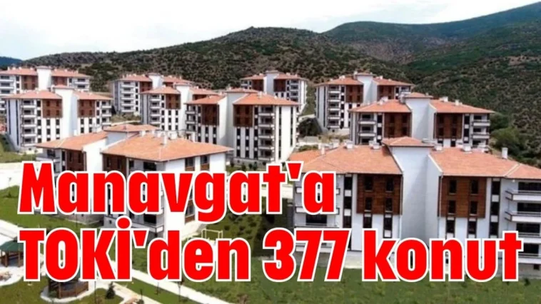 Manavgat'a  TOKİ'den 377 konut