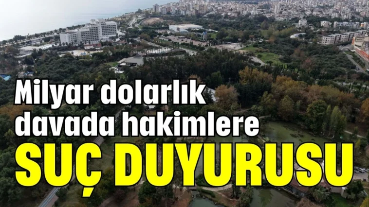Milyar dolarlık davada hakimlere suç duyurusu