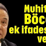 Muhittin Böcek ek ifadesini verdi