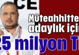 Müteahhitten adaylık için 25 milyon TL