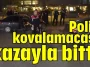 Polis kovalamacası kazayla bitti