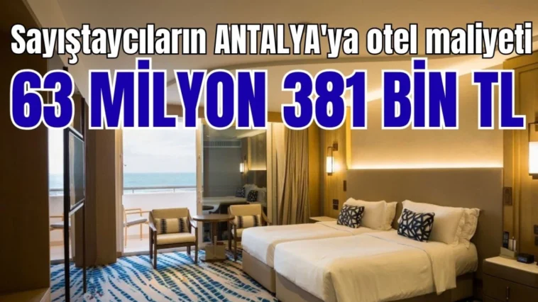 Sayıştaycıların Antalya Büyükşehir'e otel maliyeti 63 milyon 381 bin TL