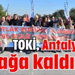 TOKİ, Antalya’yı ayağa kaldırdı