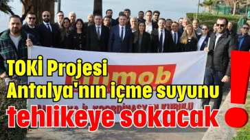 TOKİ Projesi Antalya'nın içme suyunu tehlikeye sokacak!