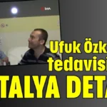 Ufuk Özkan’ın tedavisinde Antalya detayı