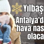 Yılbaşında Antalya'da hava nasıl olacak?