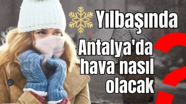 Yılbaşında Antalya'da hava nasıl olacak?