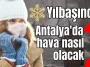 Yılbaşında Antalya'da hava nasıl olacak?