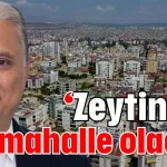 'Zeytinköy elit mahalle olacak'