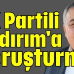 AK Partili Yıldırım'a soruşturma