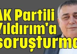AK Partili Yıldırım'a soruşturma