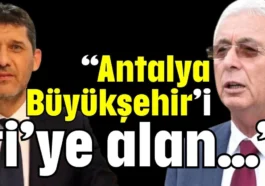 “Antalya Büyükşehir’i ti’ ye alan…”