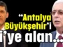 “Antalya Büyükşehir’i ti’ ye alan…”