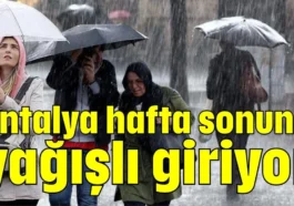 Antalya hafta sonuna yağışlı giriyor