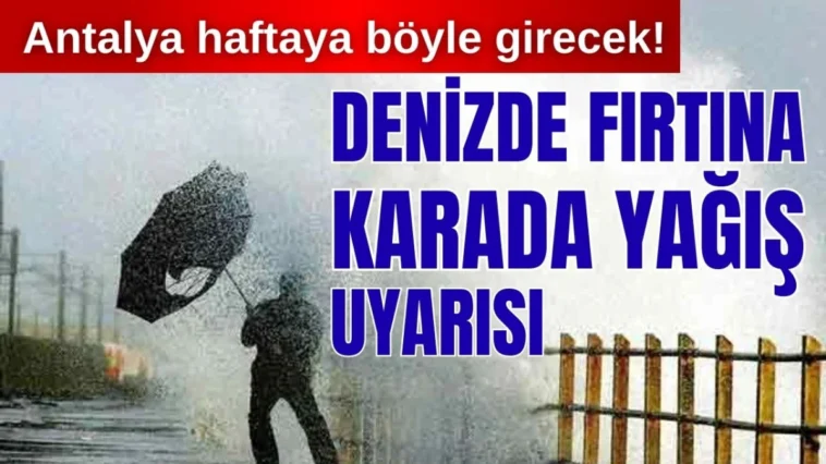 Antalya haftaya böyle girecek! Denizde fırtına karada yağış uyarısı