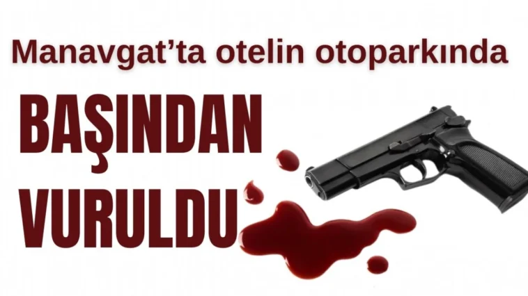 Antalya Manavgat'ta otelin otoparkında başından vuruldu