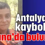 Antalya’da kayboldu, Adana’da bulundu