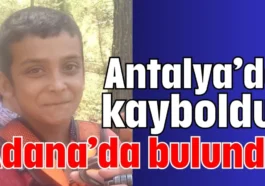 Antalya’da kayboldu, Adana’da bulundu