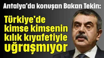 Antalya'da konuşan Bakan Tekin: Türkiye'de kimse kimsenin kılık kıyafetiyle uğraşmıyor