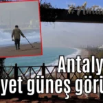 Antalya’da nihayet güneş göründü