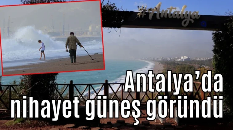 Antalya’da nihayet güneş göründü