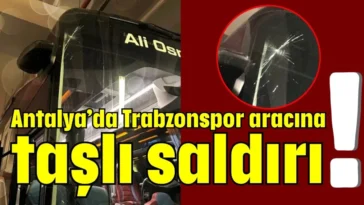 Antalya’da Trabzonspor aracına taşlı saldırı!