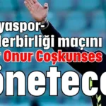 Antalyaspor-Gençlerbirliği maçını Reşat Onur Coşkunses yönetecek