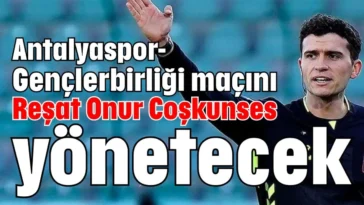 Antalyaspor-Gençlerbirliği maçını Reşat Onur Coşkunses yönetecek