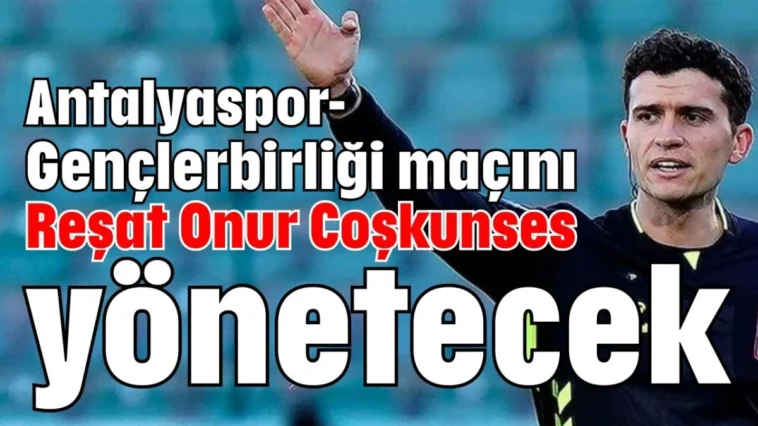 Antalyaspor-Gençlerbirliği maçını Reşat Onur Coşkunses yönetecek