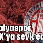 Antalyaspor PFDK'ya sevk edildi