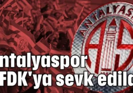 Antalyaspor PFDK'ya sevk edildi