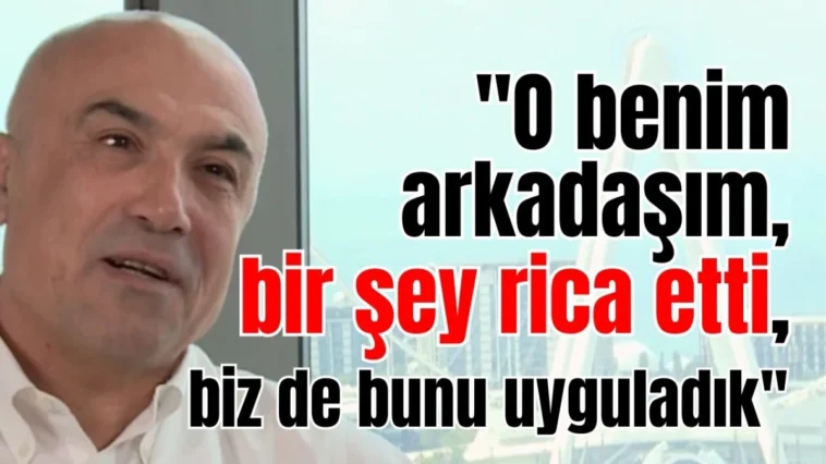 Fettah Tamince: "O benim arkadaşım, bir şey rica etti, biz de bunu uyguladık"