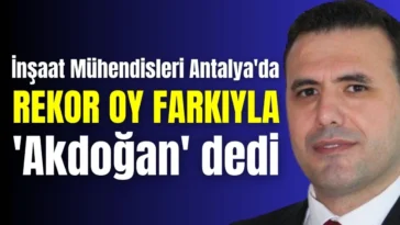 İnşaat Mühendisleri Antalya'da rekor oy farkıyla 'Akdoğan' dedi