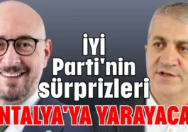 İYİ Parti'nin sürprizleri Antalya'ya yarayacak