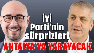 İYİ Parti'nin sürprizleri Antalya'ya yarayacak