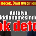 Muhittin Böcek, Ümit Uysal'ı dinletmiş! Antalya iddianamesinde şok detay