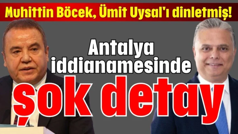 Muhittin Böcek, Ümit Uysal'ı dinletmiş! Antalya iddianamesinde şok detay